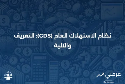 نظام الاستهلاك العام (GDS): ما هو وكيف يعمل