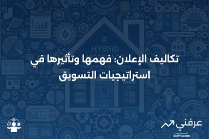 تكاليف الإعلان: التعريف وكيفية عملها في التسويق