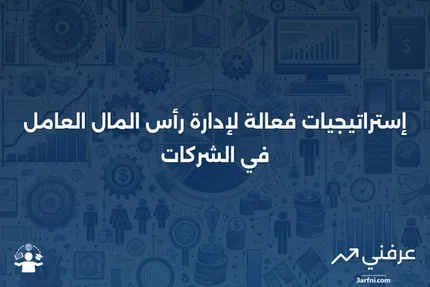 إدارة رأس المال العامل: ما هي وكيف تعمل