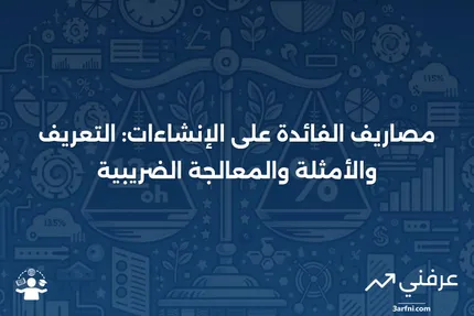 تعريف مصاريف الفائدة على الإنشاءات، أمثلة، ومعالجة الضرائب