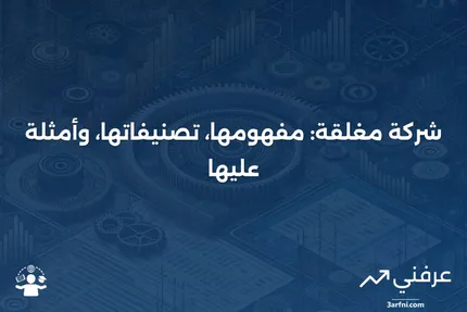 شركة مغلقة: التعريف، الأنواع، والأمثلة