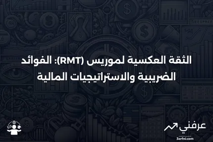 الثقة العكسية لموريس (RMT): التعريف، الفوائد، وتوفير الضرائب