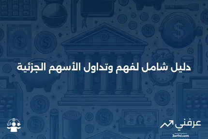 الأسهم الجزئية: التعريف، الأمثلة، كيفية الشراء والبيع