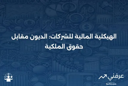 فهم الهيكلية المالية للشركات: الفرق بين الديون وحقوق الملكية