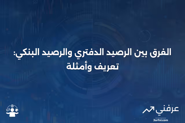 ما هو الرصيد الدفتري؟ التعريف مقابل الرصيد البنكي مع مثال