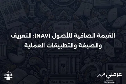 القيمة الصافية للأصول (NAV): التعريف، الصيغة، المثال، والاستخدامات