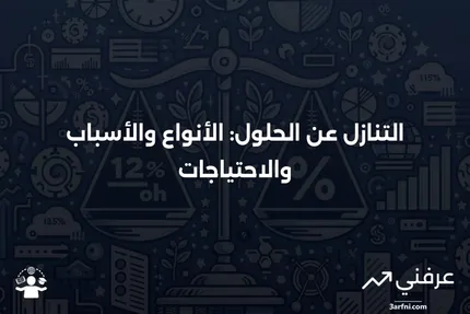 ما هو التنازل عن الحلول؟ الأنواع والأسباب التي تدعو للحاجة إليه