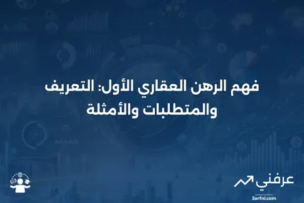 الرهن العقاري الأول: التعريف والمتطلبات والمثال