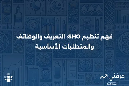 تنظيم SHO: التعريف، ما الذي ينظمه، والمتطلبات