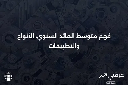 متوسط العائد السنوي: المعنى، نظرة عامة، الأنواع