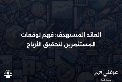 العائد المستهدف: معدل العائد المتوقع من قبل المستثمرين