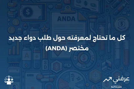 طلب دواء جديد مختصر (ANDA): ما هو وكيف يعمل