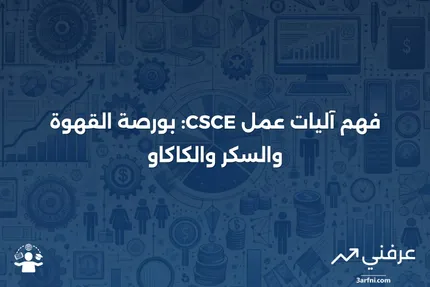 بورصة القهوة والسكر والكاكاو (CSCE): ما هي وكيف تعمل