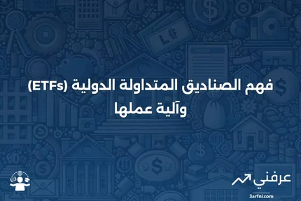 الصناديق المتداولة الدولية (ETFs): ما هي وكيف تعمل