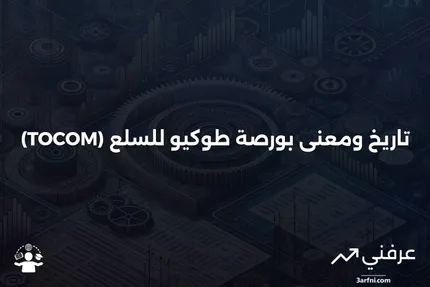 بورصة طوكيو للسلع (TOCOM): المعنى والتاريخ