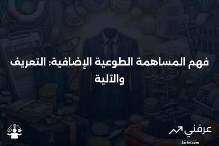 المساهمة الطوعية الإضافية: ماذا تعني وكيف تعمل