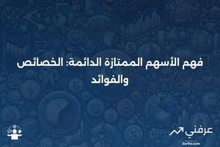 الأسهم الممتازة الدائمة: المفاهيم الأساسية والمزايا