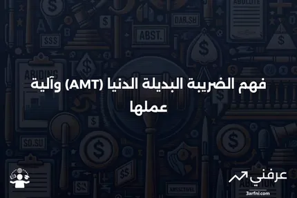 تعريف الضريبة البديلة الدنيا (AMT)، وكيفية عملها