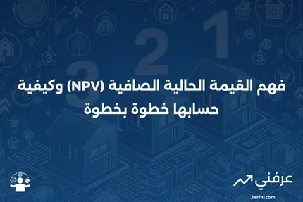 القيمة الحالية الصافية (NPV): ماذا تعني وخطوات حسابها