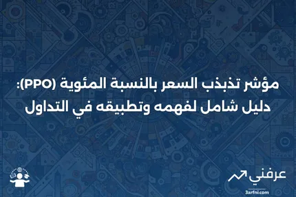 مؤشر تذبذب السعر بالنسبة المئوية (PPO): التعريف وكيفية استخدامه