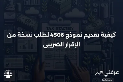 نموذج 4506، طلب نسخة من الإقرار الضريبي: التعريف والتقديم