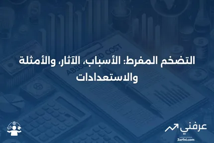 ما هو التضخم المفرط؟ أسبابه، آثاره، أمثلة عليه، وكيفية الاستعداد له