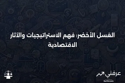 الغسل الأخضر: التعريف، كيفية عمله، أمثلة، وإحصائيات