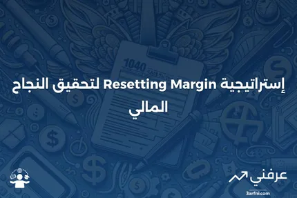 فهم هامش إعادة التعيين في القروض والأوراق المالية ذات الفائدة المتغيرة