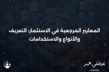 المعايير المرجعية: التعريف، الأنواع، وكيفية استخدامها في الاستثمار