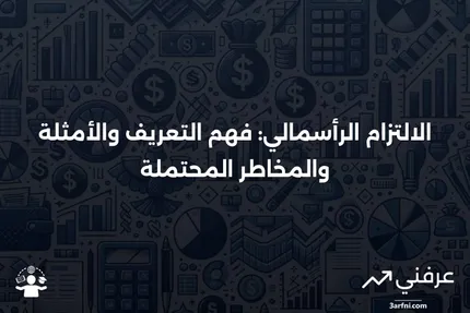 الالتزام الرأسمالي: التعريف، الأمثلة، والمخاطر