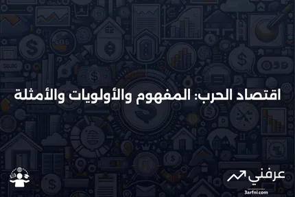 اقتصاد الحرب: التعريف، الأولويات، المثال