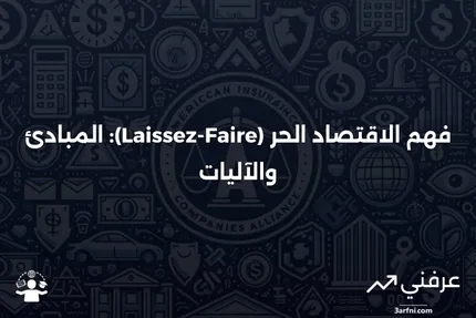 ما هو الاقتصاد الحر (Laissez-Faire)، وكيف يعمل؟