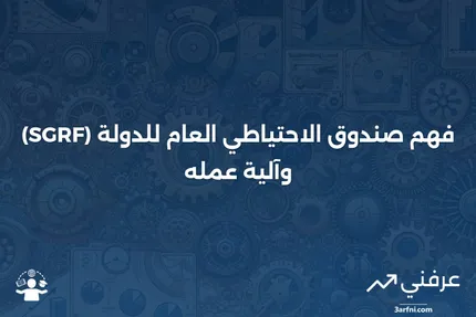 صندوق الاحتياطي العام للدولة (SGRF): ما هو وكيف يعمل