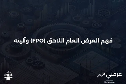 العرض العام اللاحق (FPO): التعريف وكيفية عمله