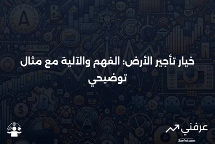 خيار تأجير الأرض: ما هو، كيف يعمل، مثال