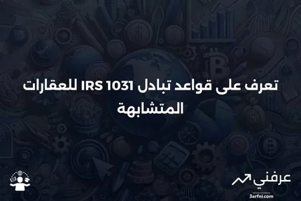 عقار من نفس النوع: التعريف وقواعد تبادل IRS 1031