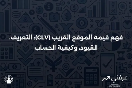 قيمة الموقع القريب (CLV): المعنى، القيود، الصيغة