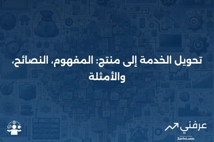 تحويل الخدمة إلى منتج: ماذا يعني، نصائح، أمثلة