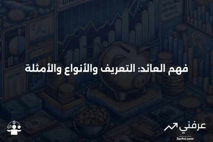 ما هو العائد؟ التعريف، كيفية عمله، الأنواع، والأمثلة