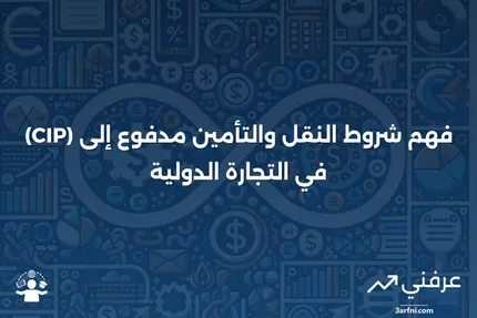 النقل والتأمين مدفوع إلى (CIP): التعريف والمثال