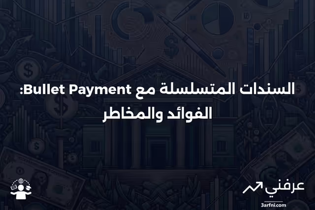 السندات المتسلسلة مع الدفعة الكبيرة: المعنى، الإيجابيات والسلبيات