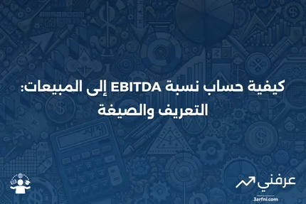 نسبة EBITDA إلى المبيعات: التعريف والصيغة للحساب