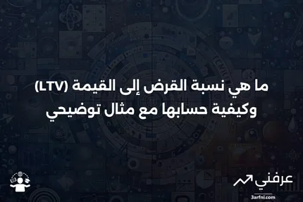 نسبة القرض إلى القيمة (LTV): ما هي، كيفية حسابها، مثال