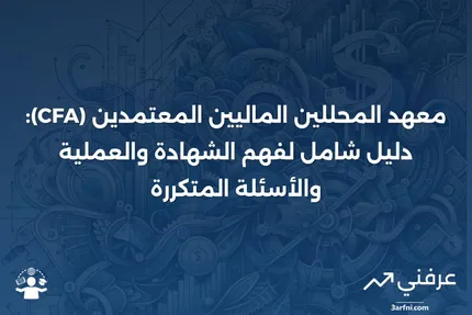 معهد المحللين الماليين المعتمدين (CFA): ما هو، وكيف يعمل، والأسئلة الشائعة