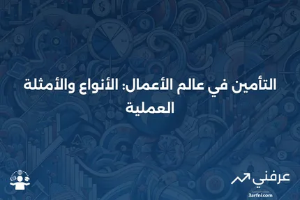 التأمين: التعريف في الأعمال، الأنواع، والأمثلة