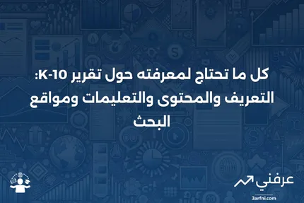 10-K: التعريف، ما يتضمنه، التعليمات، وأين يمكن العثور عليه