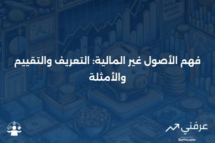 الأصول غير المالية: التعريف، كيفية التقييم، وأمثلة