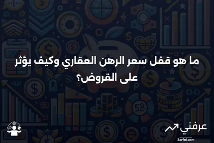 قفل سعر الرهن العقاري: التعريف، كيفية العمل، الفترات، والرسوم