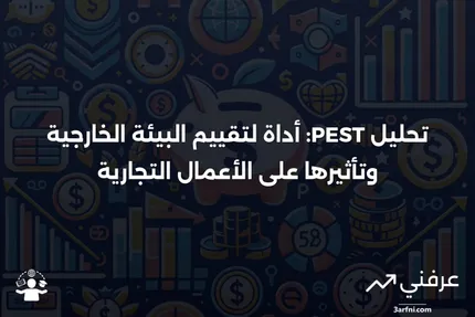 ما هو تحليل PEST؟ تطبيقاته واستخداماته في الأعمال التجارية