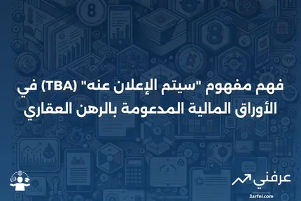 ما هو "سيتم الإعلان عنه" (TBA) في الأوراق المالية المدعومة بالرهن العقاري؟